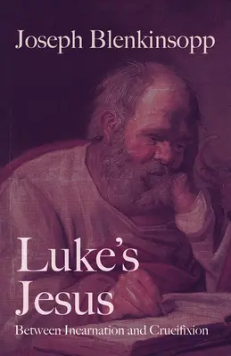 Jezus Łukasza: Między wcieleniem a ukrzyżowaniem - Luke's Jesus: Between Incarnation and Crucifixion