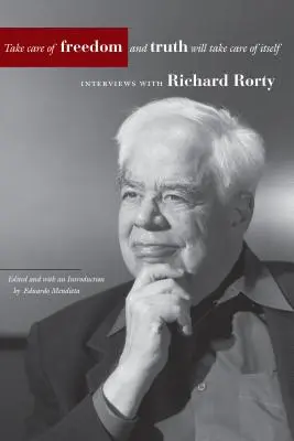 Zadbaj o wolność, a prawda zadba o siebie: Wywiady z Richardem Rortym - Take Care of Freedom and Truth Will Take Care of Itself: Interviews with Richard Rorty