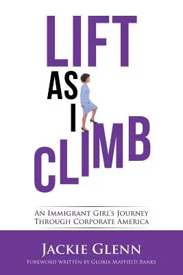 Lift as I Climb: Podróż imigrantki przez korporacyjną Amerykę - Lift as I Climb: An Immigrant Girl's Journey Through Corporate America