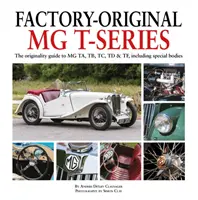 Fabrycznie oryginalne MG serii T: Przewodnik po oryginalności MG Ta, Tb, Tc, TD i Tf, w tym nadwozi specjalnych - Factory-Original MG T-Series: The Originality Guide to MG Ta, Tb, Tc, TD & Tf, Including Special Bodies