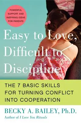 Łatwo kochać, trudno zdyscyplinować: 7 podstawowych umiejętności przekształcania konfliktu we współpracę - Easy to Love, Difficult to Discipline: The 7 Basic Skills for Turning Conflict Into Cooperation