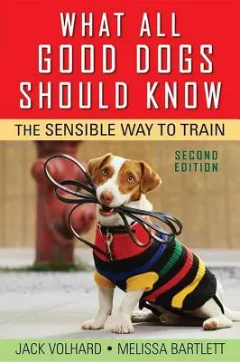 Co każdy dobry pies wiedzieć powinien: Rozsądny sposób szkolenia - What All Good Dogs Should Know: The Sensible Way to Train