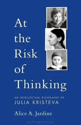 At the Risk of Thinking: Intelektualna biografia Julii Kristevej - At the Risk of Thinking: An Intellectual Biography of Julia Kristeva