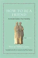 Jak być przyjacielem: Starożytny przewodnik po prawdziwej przyjaźni - How to Be a Friend: An Ancient Guide to True Friendship