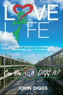 Pokochaj życie! Can You Digg It: A System of Thought to Powerfully Change Your Life Forever! - Love Life! Can You Digg It?: A System of Thought to Powerfully Change Your Life Forever!