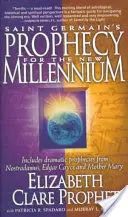 Proroctwo Saint Germaina na nowe tysiąclecie: zawiera dramatyczne proroctwa Nostradamusa, Edgara Cayce'a i Matki Marii - Saint Germain's Prophecy for the New Millennium: Includes Dramatic Prophecies from Nostradamus, Edgar Cayce and Mother Mary