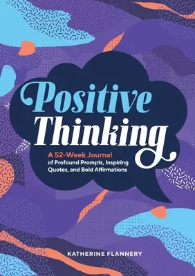 Pozytywne myślenie: 52-tygodniowy dziennik głębokich wskazówek, inspirujących cytatów i odważnych afirmacji - Positive Thinking: A 52-Week Journal of Profound Prompts, Inspiring Quotes, and Bold Affirmations