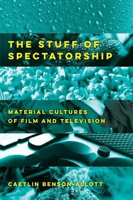 The Stuff of Spectatorship: Materialne kultury filmu i telewizji - The Stuff of Spectatorship: Material Cultures of Film and Television