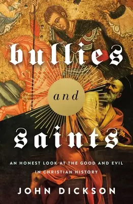 Łobuzy i święci: Uczciwe spojrzenie na dobro i zło chrześcijańskiej historii - Bullies and Saints: An Honest Look at the Good and Evil of Christian History