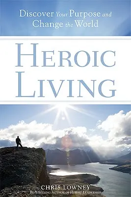 Heroiczne życie: Odkryj swój cel i zmień świat - Heroic Living: Discover Your Purpose and Change the World