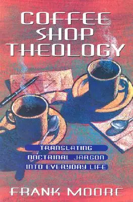 Teologia w kawiarni: Tłumaczenie doktrynalnego żargonu na życie codzienne - Coffee Shop Theology: Translating Doctrinal Jargon Into Everyday Life