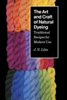 Sztuka i rzemiosło naturalnego farbowania: Tradycyjne przepisy do nowoczesnego użytku - The Art and Craft of Natural Dyeing: Traditional Recipes for Modern Use