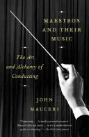 Maestros and Their Music: Sztuka i alchemia dyrygowania - Maestros and Their Music: The Art and Alchemy of Conducting