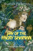 Ścieżki Szamana - Droga Szamana Faery: Księga zaklęć, inkantacji, medytacji i magii Faery - Shaman Pathways - Way of the Faery Shaman: The Book of Spells, Incantations, Meditations & Faery Magic