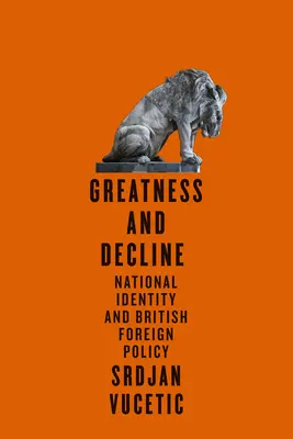 Wielkość i upadek: Tożsamość narodowa i brytyjska polityka zagraniczna - Greatness and Decline: National Identity and British Foreign Policy