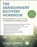 The Abandonment Recovery Workbook: Przewodnik po pięciu etapach uzdrawiania z porzucenia, złamanego serca i straty - The Abandonment Recovery Workbook: Guidance Through the Five Stages of Healing from Abandonment, Heartbreak, and Loss