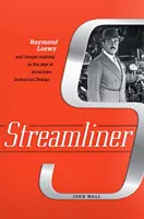 Streamliner: Raymond Loewy i tworzenie obrazów w epoce amerykańskiego wzornictwa przemysłowego - Streamliner: Raymond Loewy and Image-Making in the Age of American Industrial Design