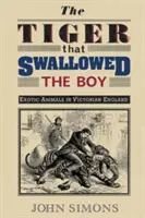 Tygrys, który połknął chłopca: Egzotyczne zwierzęta w wiktoriańskiej Anglii - The Tiger That Swallowed the Boy: Exotic Animals in Victorian England