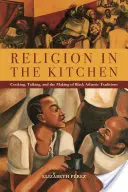 Religia w kuchni: Gotowanie, rozmowa i tworzenie tradycji Czarnego Atlantyku - Religion in the Kitchen: Cooking, Talking, and the Making of Black Atlantic Traditions