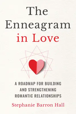 Enneagram w miłości: Mapa drogowa budowania i wzmacniania romantycznych relacji - The Enneagram in Love: A Roadmap for Building and Strengthening Romantic Relationships