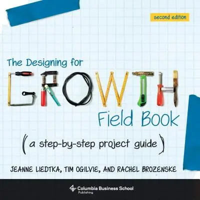 The Designing for Growth Field Book: Przewodnik po projektach krok po kroku - The Designing for Growth Field Book: A Step-By-Step Project Guide