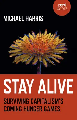 Stay Alive: Przetrwać nadchodzące głodowe igrzyska kapitalizmu - Stay Alive: Surviving Capitalism's Coming Hunger Games