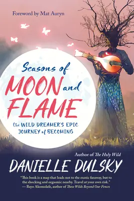 Seasons of Moon and Flame: Epicka podróż dzikiego marzyciela - Seasons of Moon and Flame: The Wild Dreamer's Epic Journey of Becoming