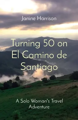 Turning 50 on El Camino de Santiago: Przygoda podróżnicza samotnej kobiety - Turning 50 on El Camino de Santiago: A Solo Woman's Travel Adventure