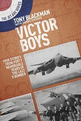 Victor Boys: Prawdziwe historie z czterdziestu pamiętnych lat ostatniego bombowca V - Victor Boys: True Stories from Forty Memorable Years of the Last V Bomber