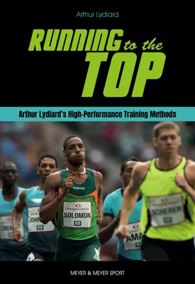 Running to the Top: Metody treningu wyczynowego Arthura Lydiarda - Running to the Top: Arthur Lydiard's High-Performance Training Methods