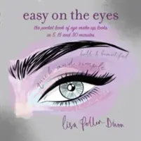 Easy on the Eyes - Kieszonkowa księga makijażu oczu w 5, 15 i 30 minut - Easy on the Eyes - The Pocket Book of Eye Make-Up Looks in 5, 15 and 30 Minutes