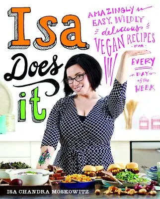 Isa Does It: Niesamowicie łatwe i pyszne wegańskie przepisy na każdy dzień tygodnia - Isa Does It: Amazingly Easy, Wildly Delicious Vegan Recipes for Every Day of the Week