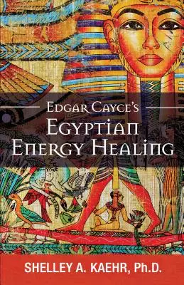 Egipskie uzdrawianie energetyczne Edgara Cayce'a - Edgar Cayce's Egyptian Energy Healing