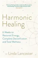 Uzdrawianie harmoniczne - 6 tygodni na przywrócenie energii, całkowitą detoksykację i dobre samopoczucie - Harmonic Healing - 6 Weeks to Restored Energy, Complete Detoxification and Total Wellness