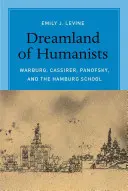 Kraina marzeń humanistów: Warburg, Cassirer, Panofsky i szkoła hamburska - Dreamland of Humanists: Warburg, Cassirer, Panofsky, and the Hamburg School