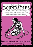 Unfuck Your Boundaries: Buduj lepsze relacje poprzez zgodę, komunikację i wyrażanie swoich potrzeb - Unfuck Your Boundaries: Build Better Relationships Through Consent, Communication, and Expressing Your Needs