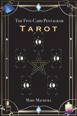 Pięciokartowy Pentagram Tarota: Przewodnik po czytaniu kart tarota i układzie pięciokartowego pentagramu - The Five-Card Pentagram Tarot: A Guide to Reading Your Tarot Cards and the Five-Card Pentagram Layout