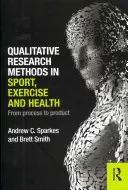 Jakościowe metody badawcze w sporcie, ćwiczeniach i zdrowiu: Od procesu do produktu - Qualitative Research Methods in Sport, Exercise and Health: From Process to Product