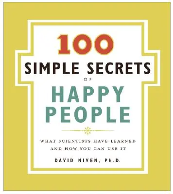 100 prostych sekretów szczęśliwych ludzi: Czego nauczyli się naukowcy i jak możesz to wykorzystać - 100 Simple Secrets of Happy People: What Scientists Have Learned and How You Can Use It