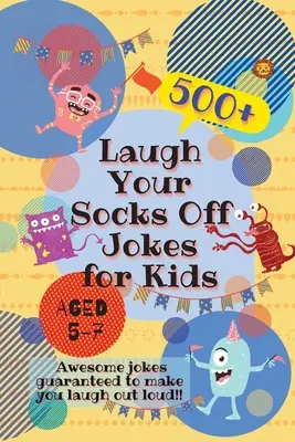 Żarty dla dzieci w wieku 5-7 lat: 500+ niesamowitych dowcipów, które sprawią, że będziesz się głośno śmiać! - Laugh Your Socks Off Jokes for Kids Aged 5-7: 500+ Awesome Jokes Guaranteed to Make You Laugh Out Loud!