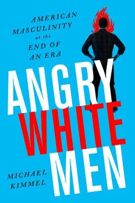 Wściekli biali mężczyźni: Amerykańska męskość u schyłku epoki - Angry White Men: American Masculinity at the End of an Era