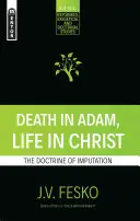 Śmierć w Adamie, życie w Chrystusie: Doktryna przypisania - Death in Adam, Life in Christ: The Doctrine of Imputation