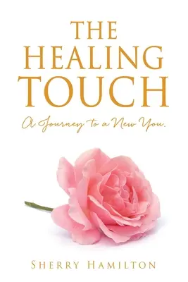 Uzdrawiający dotyk: A Journey to a New You. - The Healing Touch: A Journey to a New You.