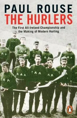 Hurlers - Pierwsze mistrzostwa Irlandii i kształtowanie się nowoczesnego hurlingu - Hurlers - The First All-Ireland Championship and the Making of Modern Hurling