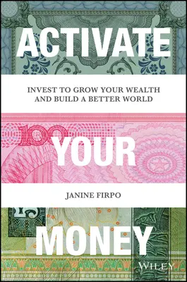 Aktywuj swoje pieniądze: Inwestuj, by pomnażać swój majątek i budować lepszy świat - Activate Your Money: Invest to Grow Your Wealth and Build a Better World