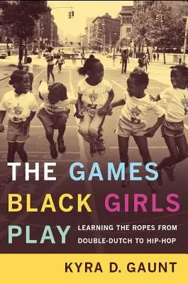 Gry, w które grają czarne dziewczyny: Uczenie się lin od podwójnego holendra do hip-hopu - The Games Black Girls Play: Learning the Ropes from Double-Dutch to Hip-Hop