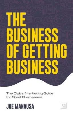 The Business of Getting Business: Przewodnik po marketingu cyfrowym dla małych firm - The Business of Getting Business: The Digital Marketing Guide for Small Businesses