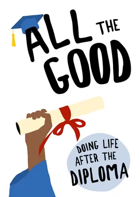 Wszystko co dobre: Życie po dyplomie - All the Good: Doing Life After the Diploma