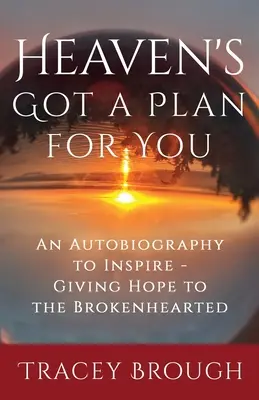 Niebo ma dla ciebie plan: Autobiografia, która inspiruje - dając nadzieję złamanym sercom - Heaven's Got a Plan For You: An Autobiography to Inspire - Giving Hope to the Brokenhearted