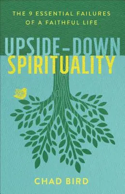 Duchowość do góry nogami: 9 podstawowych błędów wiernego życia - Upside-Down Spirituality: The 9 Essential Failures of a Faithful Life